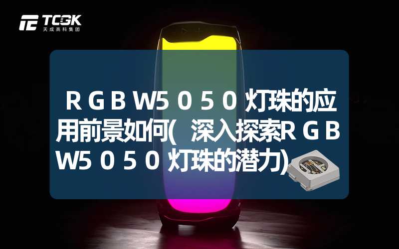 RGBW5050灯珠的应用前景如何(深入探索RGBW5050灯珠的潜力)