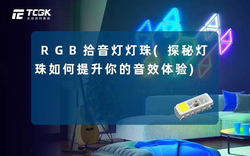 RGB拾音灯灯珠(探秘灯珠如何提升你的音效体验)