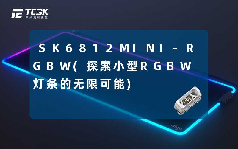 SK6812MINI-RGBW(探索小型RGBW灯条的无限可能)