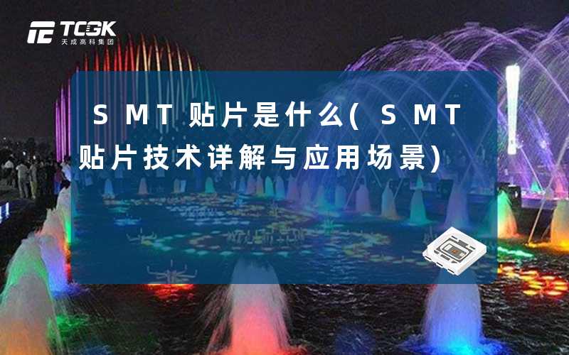 SMT贴片是什么(SMT贴片技术详解与应用场景)