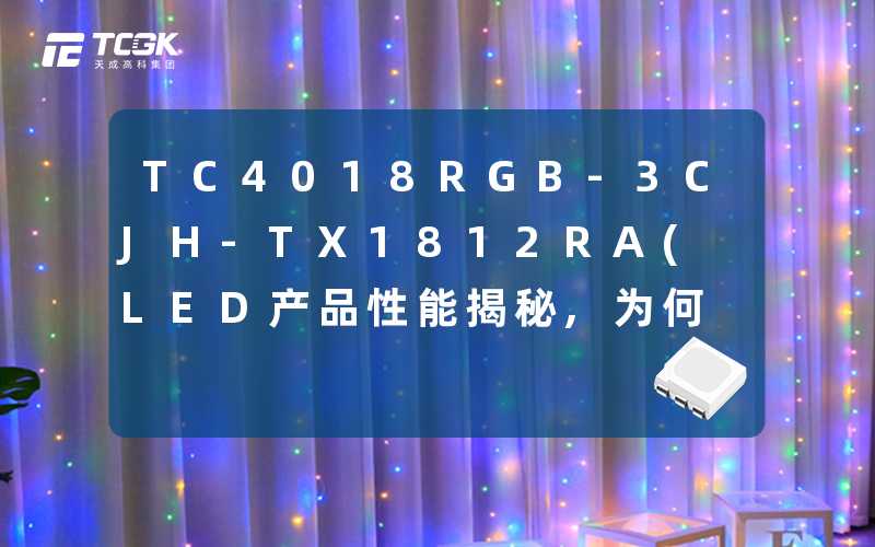 TC4018RGB-3CJH-TX1812RA(LED产品性能揭秘,为何选择这款灯具)