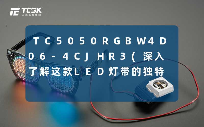 TC5050RGBW4D06-4CJHR3(深入了解这款LED灯带的独特魅力)