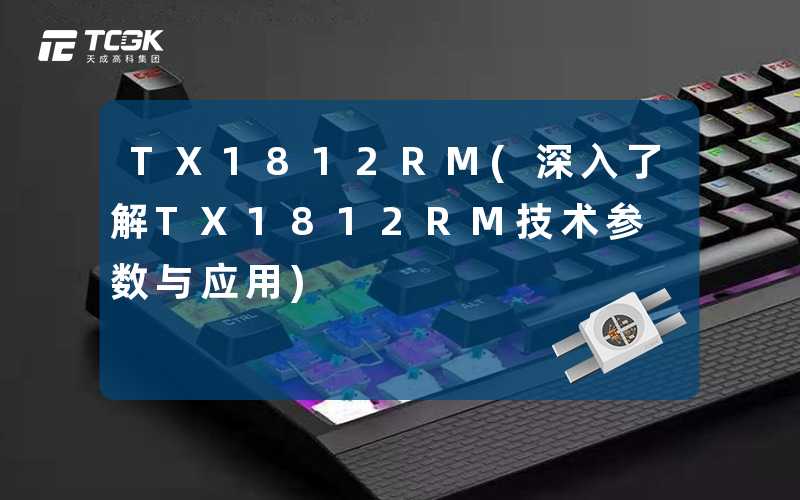 TX1812RM(深入了解TX1812RM技术参数与应用)