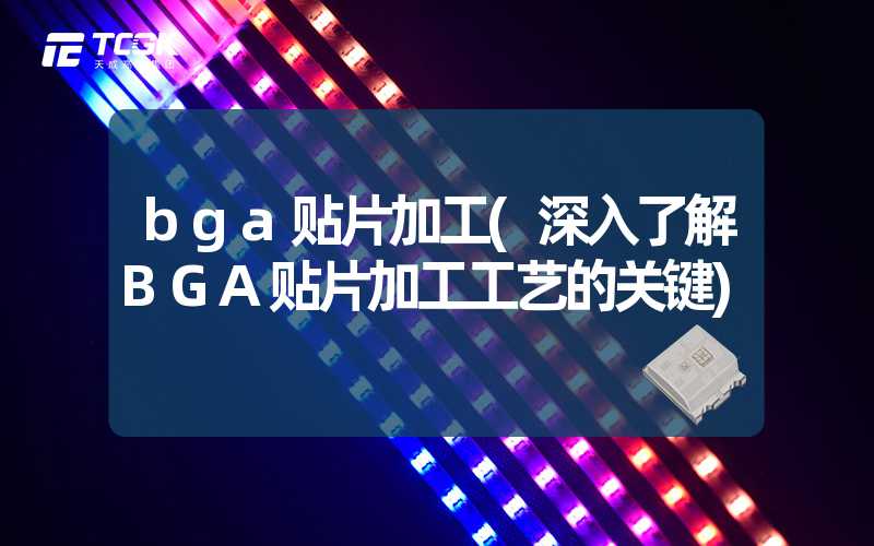 bga贴片加工(深入了解BGA贴片加工工艺的关键)