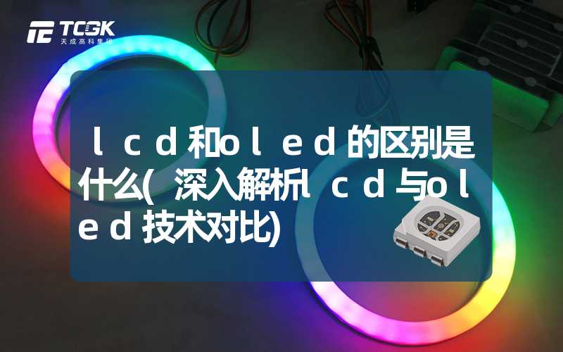 lcd和oled的区别是什么(深入解析lcd与oled技术对比)