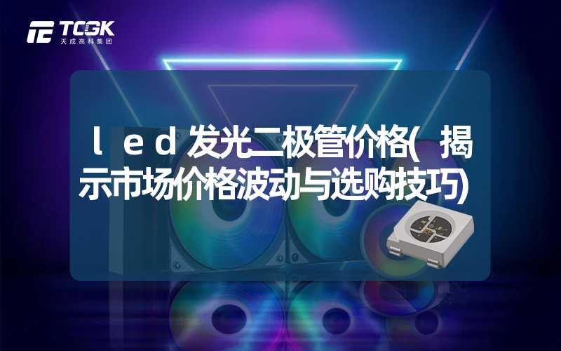 led发光二极管价格(揭示市场价格波动与选购技巧)