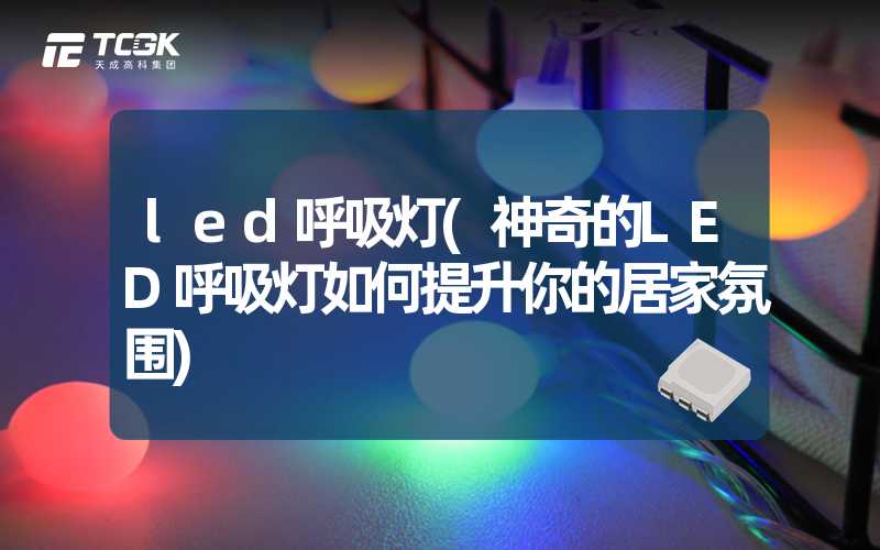 led呼吸灯(神奇的LED呼吸灯如何提升你的居家氛围)