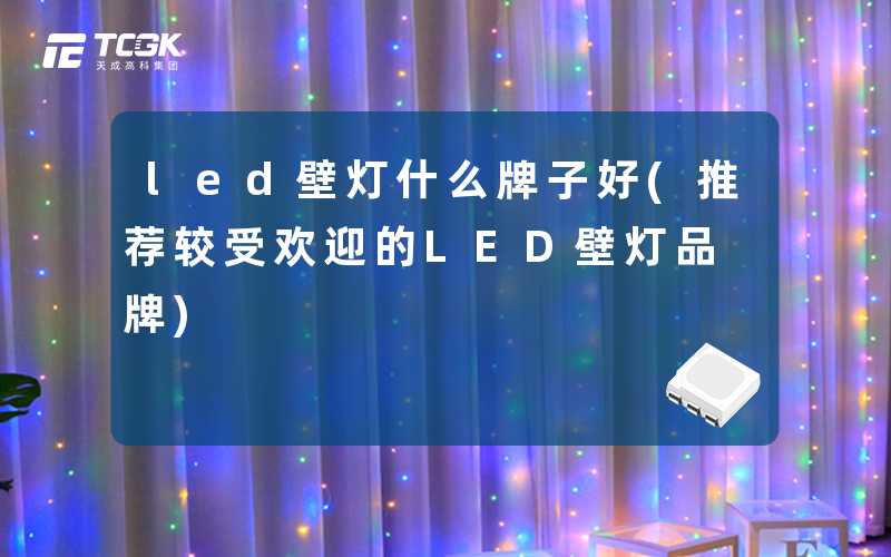 led壁灯什么牌子好(推荐较受欢迎的LED壁灯品牌)