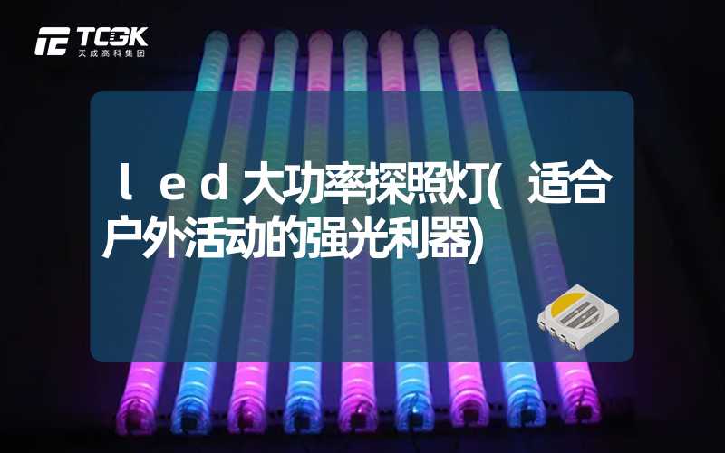 led大功率探照灯(适合户外活动的强光利器)