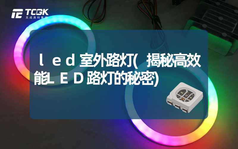 led室外路灯(揭秘高效能LED路灯的秘密)