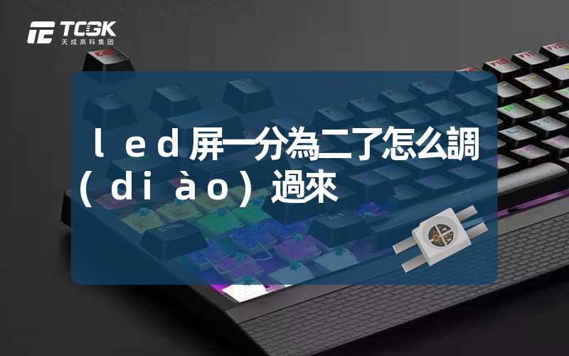 led屏一分為二了怎么調(diào)過來