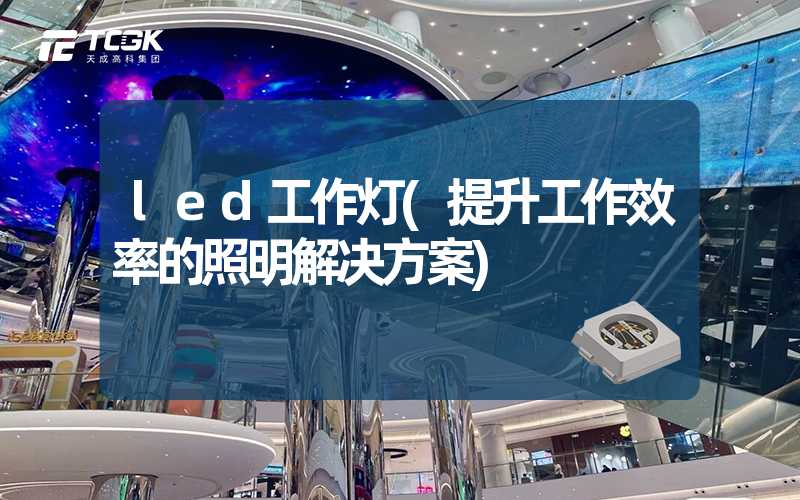 led工作灯(提升工作效率的照明解决方案)