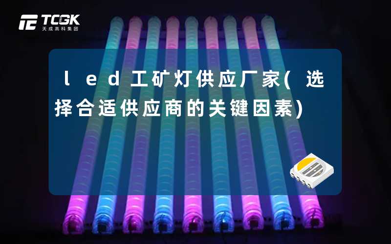 led工矿灯供应厂家(选择合适供应商的关键因素)