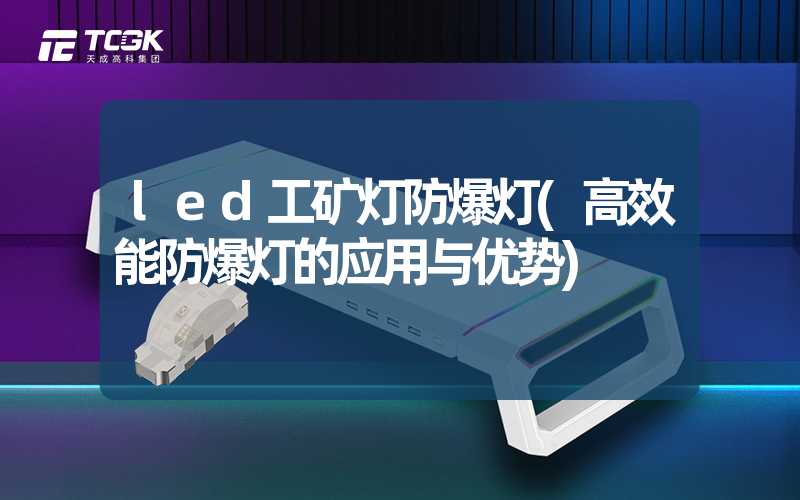 led工矿灯防爆灯(高效能防爆灯的应用与优势)