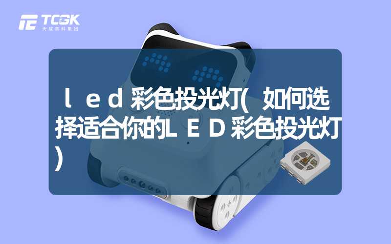 led彩色投光灯(如何选择适合你的LED彩色投光灯)