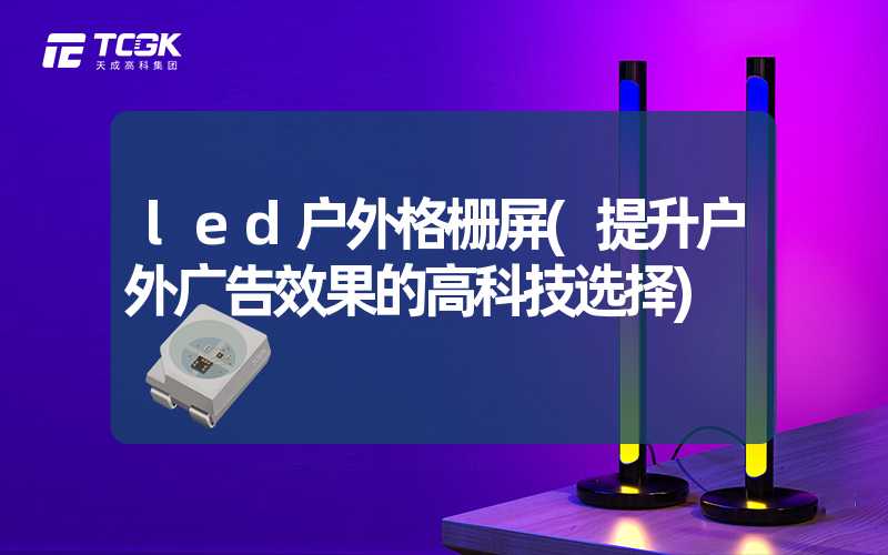 led户外格栅屏(提升户外广告效果的高科技选择)