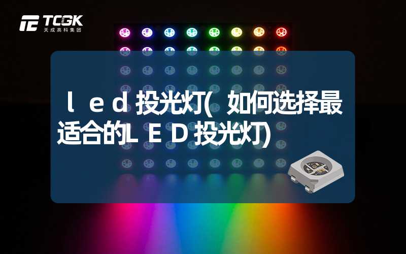 led投光灯(如何选择最适合的LED投光灯)