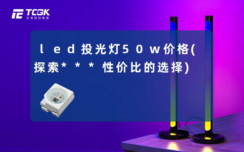 led投光灯50w价格(探索***性价比的选择)