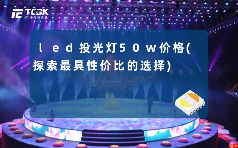 led投光灯50w价格(探索最具性价比的选择)