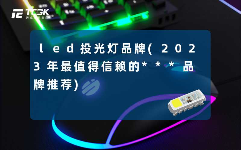 led投光灯品牌(2023年最值得信赖的***品牌推荐)
