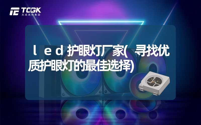 led护眼灯厂家(寻找优质护眼灯的最佳选择)