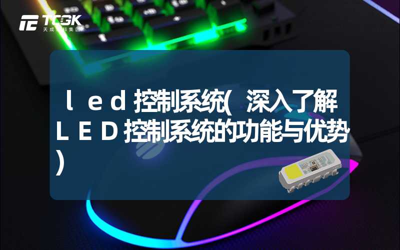 led控制系统(深入了解LED控制系统的功能与优势)