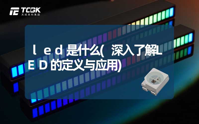 led是什么(深入了解LED的定义与应用)