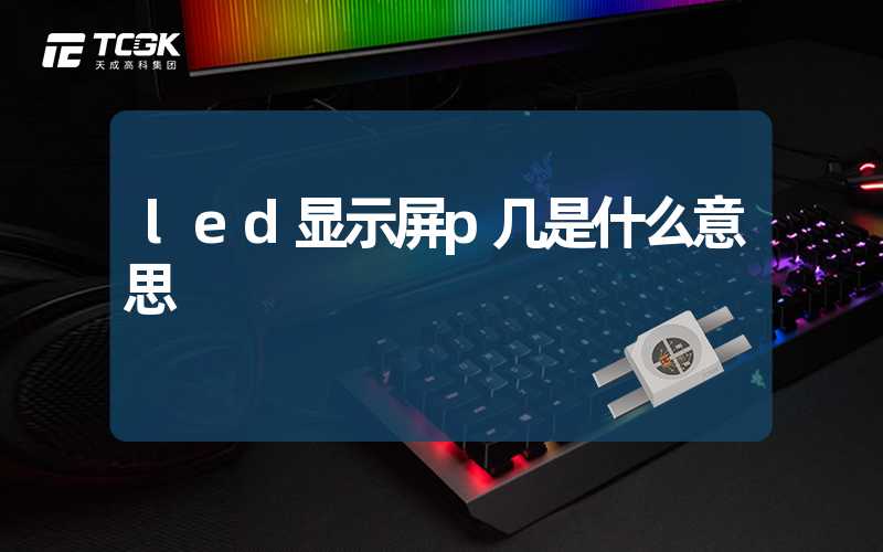 led显示屏p几是什么意思