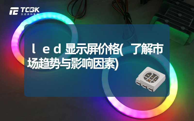 led显示屏价格(了解市场趋势与影响因素)