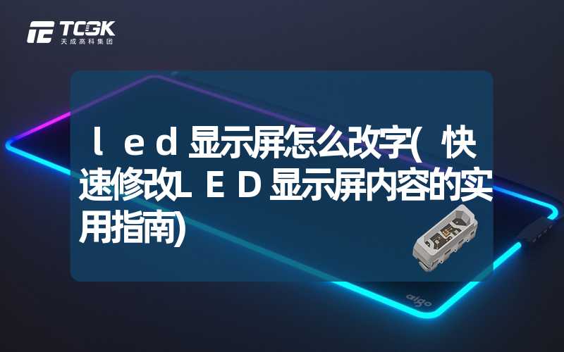 led显示屏怎么改字(快速修改LED显示屏内容的实用指南)