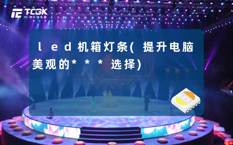 led机箱灯条(提升电脑美观的***选择)