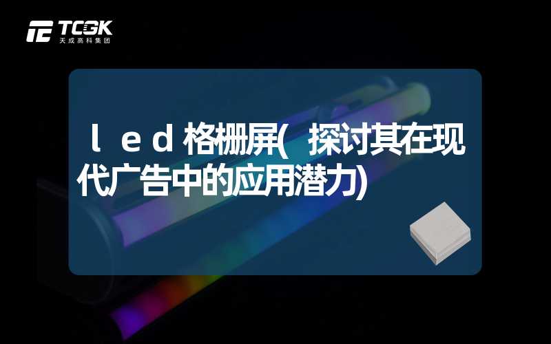 led格栅屏(探讨其在现代广告中的应用潜力)