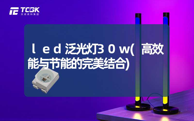 led泛光灯30w(高效能与节能的完美结合)