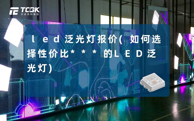 led泛光灯报价(如何选择性价比***的LED泛光灯)