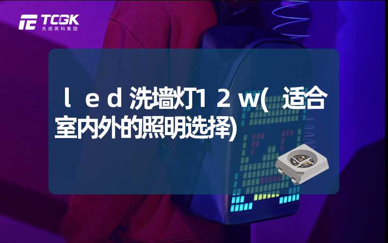 led洗墙灯12w(适合室内外的照明选择)