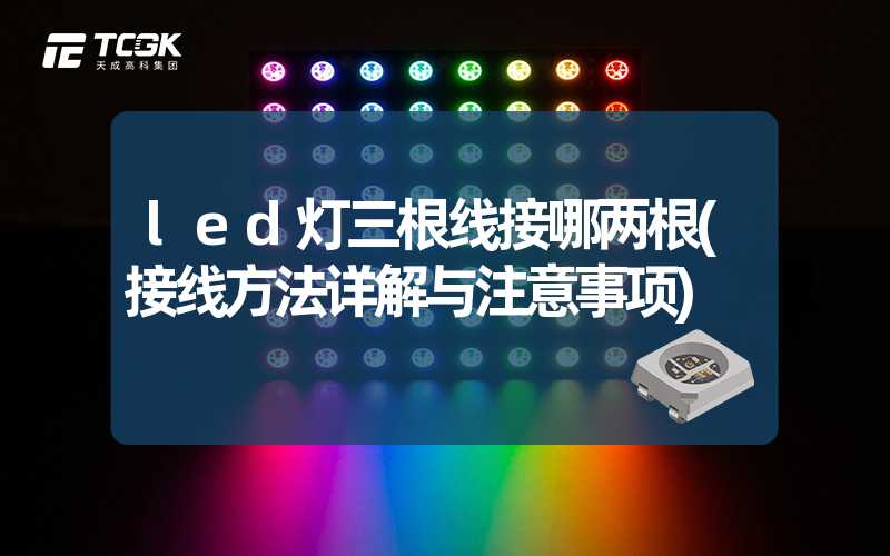 led灯三根线接哪两根(接线方法详解与注意事项)