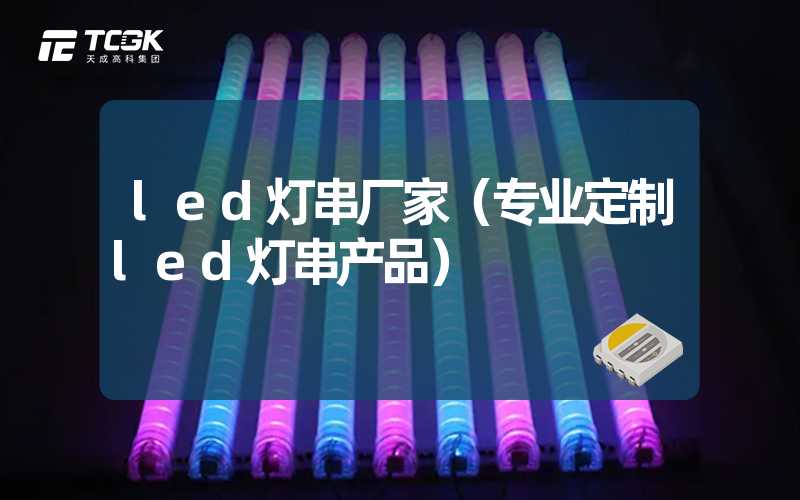 led灯串厂家（专业定制led灯串产品）