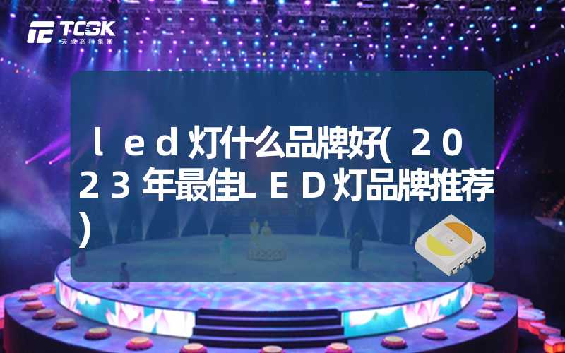 led灯什么品牌好(2023年最佳LED灯品牌推荐)