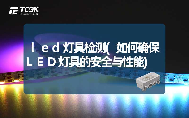 led灯具检测(如何确保LED灯具的安全与性能)