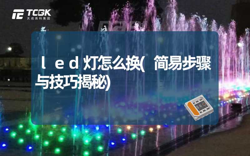 led灯怎么换(简易步骤与技巧揭秘)