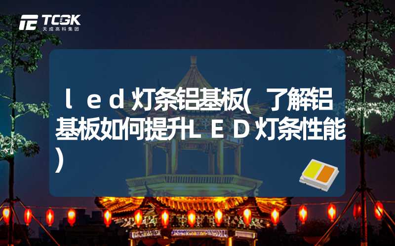 led灯条铝基板(了解铝基板如何提升LED灯条性能)