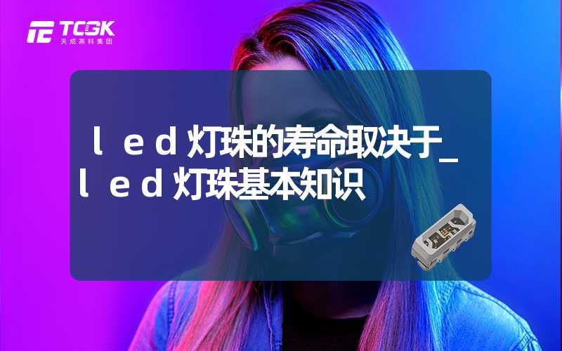 led灯珠的寿命取决于_led灯珠基本知识