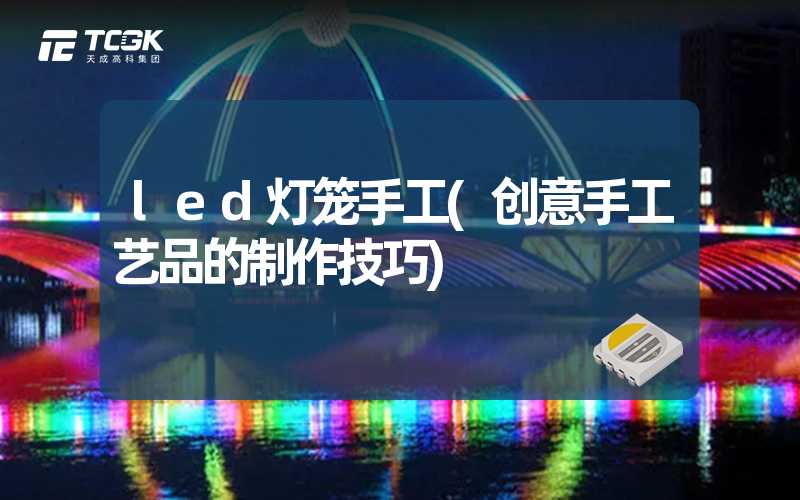 led灯笼手工(创意手工艺品的制作技巧)