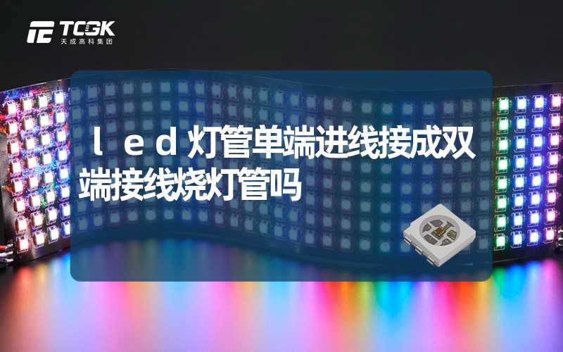 led灯管单端进线接成双端接线烧灯管吗