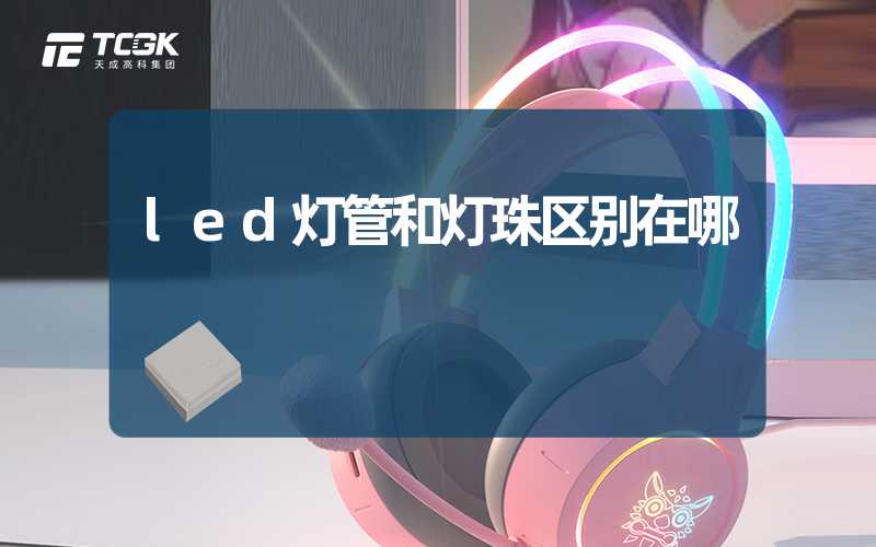 led灯管和灯珠区别在哪