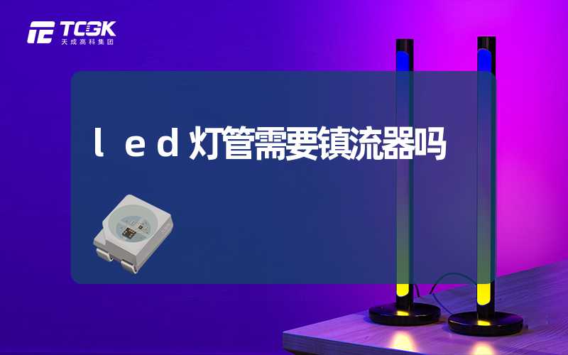 led灯管需要镇流器吗