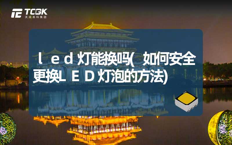 led灯能换吗(如何安全更换LED灯泡的方法)