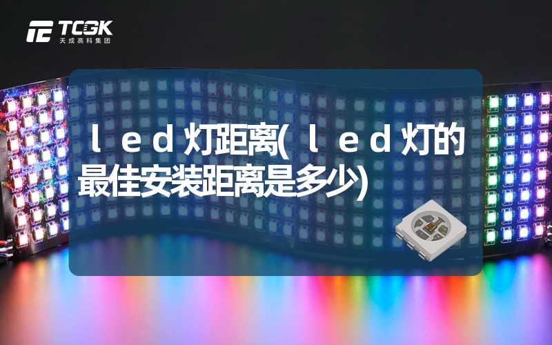 led灯距离(led灯的最佳安装距离是多少)