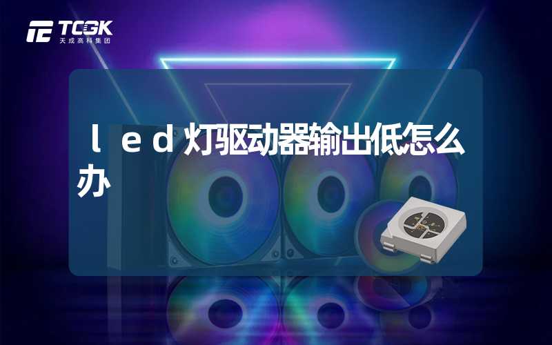 led灯驱动器输出低怎么办