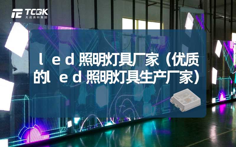 led照明灯具厂家（优质的led照明灯具生产厂家）